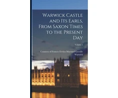 KNYGA Frances Evelyn Maynard Grevi Warwick Warwick Castle and its Earls, From Saxon Times to the Present day; Volume 1