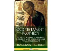 KNYGA Frank Knight Sanders Old Testament Prophecy: Stories of the Biblical Prophets, including Amos, Ezekiel, Jeremiah, Haggai and Zechariah (Hardcover)