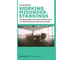 KNYGA Frauke Morike Working Misunderstandings – An Ethnography of Project Collaboration in a Multinational Corporation in India