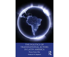 KNYGA Frederick M Shepherd The Politics of Transnational Actors in Latin America