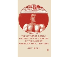 KNYGA G Reel National Police Gazette and the Making of the Modern American Man, 1879-1906