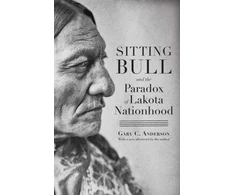 KNYGA Gary Clayton Anderson Sitting Bull and the Paradox of Lakota Nationhood