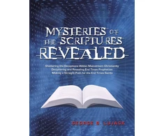 KNYGA George B Lujack Mysteries of the Scriptures Revealed - Shattering the Deceptions Within Mainstream Christianity Deciphering and Revealing End Times Prophecies Making a Straight Path for the End Times Saints