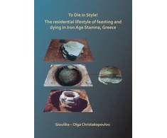 KNYGA Gioulika Olga Christakopoulou To Die in Style! The residential lifestyle of feasting and dying in Iron Age Stamna, Greece