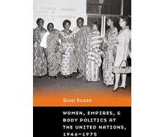 KNYGA Giusi Russo Women, Empires, and Body Politics at the United Nations, 1946–1975