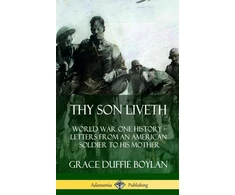 KNYGA Grace Duffie Boylan Thy Son Liveth: World War One History - Letters from an American Soldier to His Mother (Hardcover)