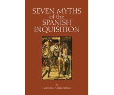 KNYGA Gretchen D. Starr-LeBeau Seven Myths of the Spanish Inquisition