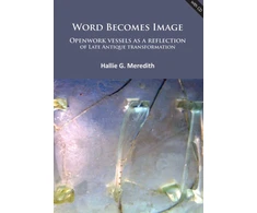 KNYGA Hallie G Meredith Word Becomes Image: Openwork vessels as a reflection of Late Antique transformation