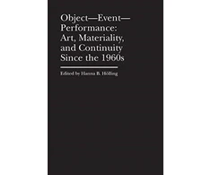 KNYGA Hanna Holling Object–Event–Performance – Art, Materiality, and Continuity Since the 1960s