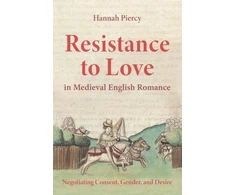 KNYGA Hannah Piercy Resistance to Love in Medieval English Romance