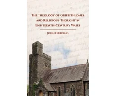 KNYGA Harding John Theology of Griffith Jones and Religious Thought in Eighteenth-Century Wales