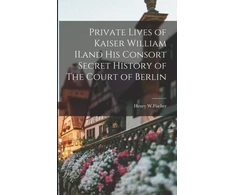 KNYGA Henry W Fischer Private Lives of Kaiser William II.and His Consort Secret History of The Court of Berlin