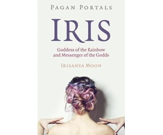 KNYGA Irisanya Moon Pagan Portals - Iris, Goddess of the Rainbow and Messenger of the Godds
