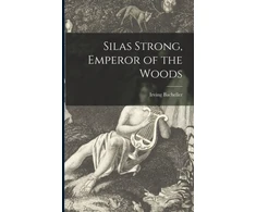KNYGA Irving 1859-1950 Bacheller Silas Strong, Emperor of the Woods