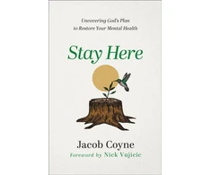 KNYGA Jacob Coyne Stay Here – Uncovering God`s Plan to Restore Your Mental Health