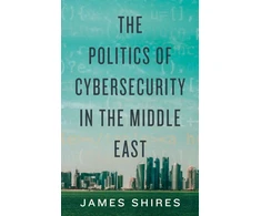 KNYGA James Shires Politics of Cybersecurity in the Middle East