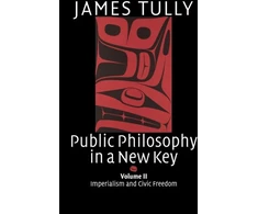 KNYGA James Tully Public Philosophy in a New Key: Volume 2, Imperialism and Civic Freedom