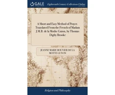 KNYGA Jeanne Marie Bouvier de La Motte Guyon Short and Easy Method of Prayer. Translated From the French of Madam J.M.B. de la Mothe Guion, by Thomas Digby Brooke
