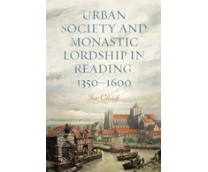 KNYGA Joe Chick Urban Society and Monastic Lordship in Reading, 1350-1600