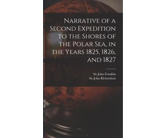 KNYGA John Franklin Narrative of a Second Expedition to the Shores of the Polar Sea, in the Years 1825, 1826, and 1827 [microform]