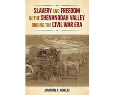 KNYGA Jonathan Noyalas Slavery and Freedom in the Shenandoah Valley During the Civil War Era