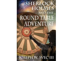 KNYGA Joseph W Svec III Sherlock Holmes and the Round Table Adventure.