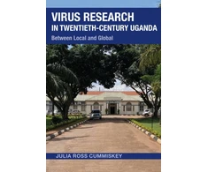 KNYGA Julia Ross Cummiskey Virus Research in Twentieth-Century Uganda
