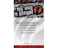 KNYGA Kathy Ann Tan Reconfiguring Citizenship and National Identity in the North American Literary Imagination