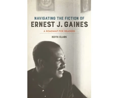 KNYGA Keith Clark Navigating the Fiction of Ernest J. Gaines