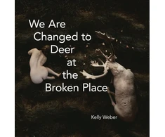 KNYGA Kelly Weber We Are Changed to Deer at the Broken Place