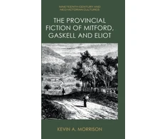 KNYGA Kevin A Morrison Provincial Fiction of Mitford, Gaskell and Eliot