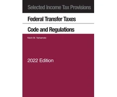 KNYGA Kevin M Yamamoto Selected Income Tax Provisions, Federal Transfer Taxes, Code and Regulations, 2022