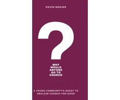 KNYGA Kevin Makins Why Would Anyone Go to Church? – A Young Community`s Quest to Reclaim Church for Good