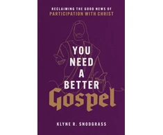 KNYGA Klyne R Snodgrass You Need a Better Gospel – Reclaiming the Good News of Participation with Christ