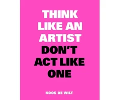 KNYGA Koos De Wilt Think Like an Artist, Don’t Act Like One