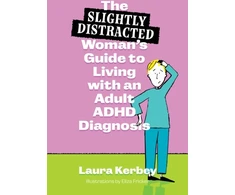 KNYGA Laura Kerbey (Slightly Distracted) Woman’s Guide to Living with an Adult ADHD Diagnosis