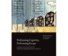 KNYGA Lisa Peschel Performing Captivity, Performing Escape – Cabarets and Plays from the Terezin/Theresienstadt Ghetto
