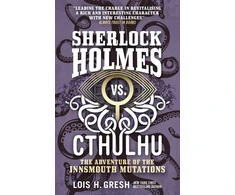 KNYGA Lois H Gresh Sherlock Holmes vs. Cthulhu: The Adventure of the Innsmouth Mutations
