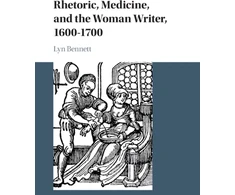 KNYGA Lyn Bennett Rhetoric, Medicine, and the Woman Writer, 1600–1700