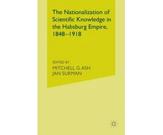 KNYGA M. Ash Nationalization of Scientific Knowledge in the Habsburg Empire, 1848-1918