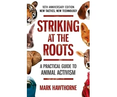 KNYGA Mark Hawthorne Striking at the Roots: A Practical Guide to Animal Activism