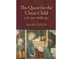 KNYGA Mary Dzon Quest for the Christ Child in the Later Middle Ages