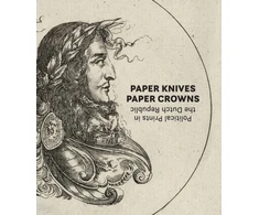 KNYGA Maureen Warren Paper Knives, Paper Crowns: Political Prints in the Dutch Republic