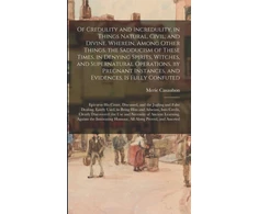 KNYGA Meric 1599-1671 Casaubon Of Credulity and Incredulity, in Things Natural, Civil, and Divine. Wherein, Among Other Things, the Sadducism of These Times, in Denying Spirits, Witches, and Supernatural Operations, by Pregnant Instances, and Evidences, is Fully Confuted