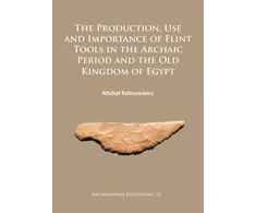 KNYGA Micha Kobusiewicz Production, Use and Importance of Flint Tools in the Archaic Period and the Old Kingdom in Egypt