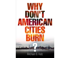 KNYGA Michael B Katz Why Don't American Cities Burn?