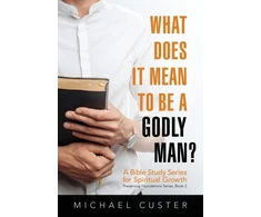 KNYGA Michael Custer What Does It Mean to be a Godly Man?
