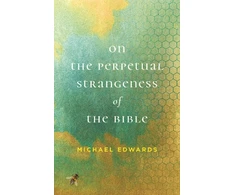 KNYGA Michael Edwards On the Perpetual Strangeness of the Bible
