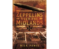 KNYGA Mick Powis Zeppelins Over the Midlands: The Air Raids of 31st January 1916