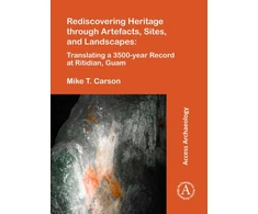 KNYGA Mike T Carson Rediscovering Heritage through Artefacts, Sites, and Landscapes: Translating a 3500-year Record at Ritidian, Guam